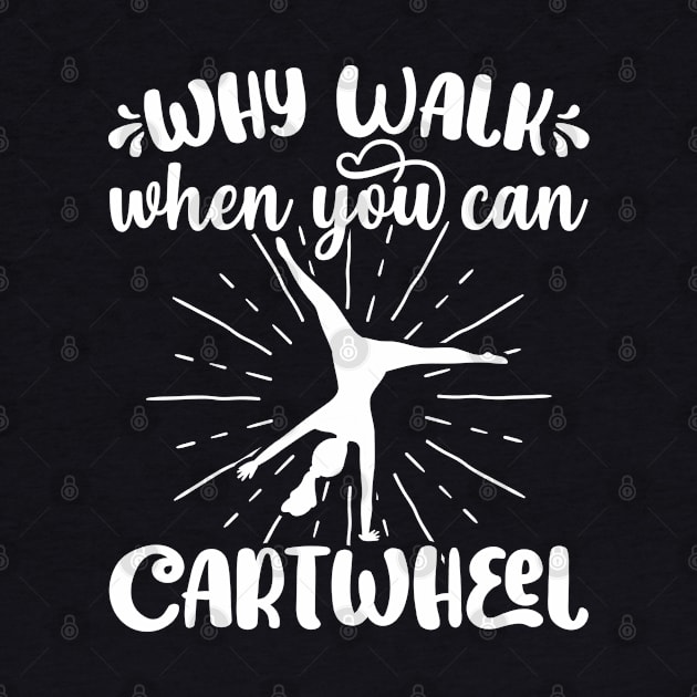 Why Walk When You Can Cartwheel - Gymnastics Sport Girl design by theodoros20